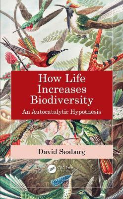 How Life Increases Biodiversity: An Autocatalytic Hypothesis - David Seaborg - cover