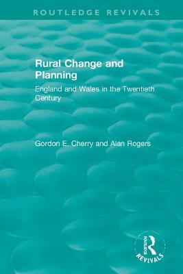 Rural Change and Planning: England and Wales in the Twentieth Century - Gordon Cherry,Alan Rogers - cover