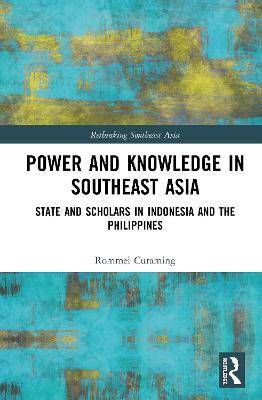 Power and Knowledge in Southeast Asia: State and Scholars in Indonesia and the Philippines - Rommel Curaming - cover