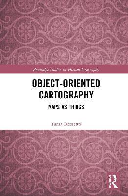 Object-Oriented Cartography: Maps as Things - Tania Rossetto - cover