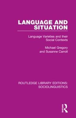 Language and Situation: Language Varieties and their Social Contexts - Michael Gregory,Susanne Carroll - cover