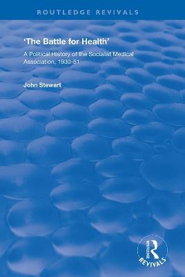 The Battle for Health: A Political History of the Socialist Medical Association, 1930–51 - John Stewart - cover