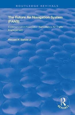 The Future Air Navigation System (FANS): Communications, Navigation, Surveillance – Air Traffic Management (CNS/ATM) - Vincent P. Galotti - cover