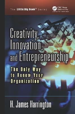 Creativity, Innovation, and Entrepreneurship: The Only Way to Renew Your Organization - H. James Harrington - cover
