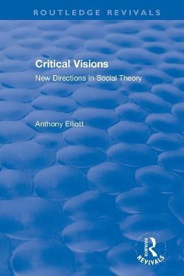 Critical Visions: New Directions in Social Theory - Anthony Elliott - cover