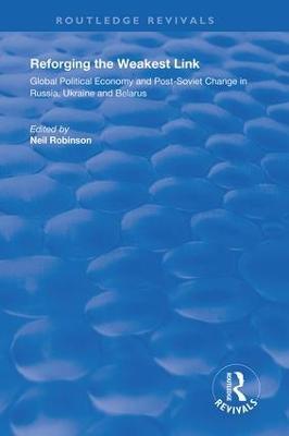 Reforging the Weakest Link: Global Political Economy and Post-Soviet Change in Russia, Ukraine and Belarus - cover