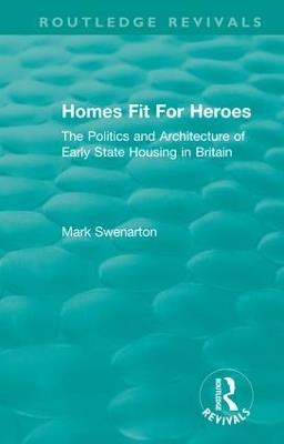 Homes Fit For Heroes: The Politics and Architecture of Early State Housing in Britain - Mark Swenarton - cover