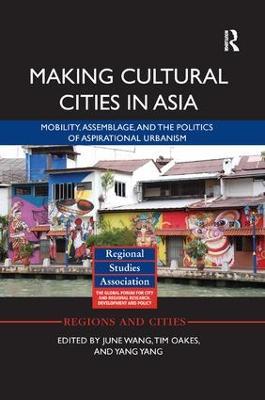 Making Cultural Cities in Asia: Mobility, assemblage, and the politics of aspirational urbanism - cover