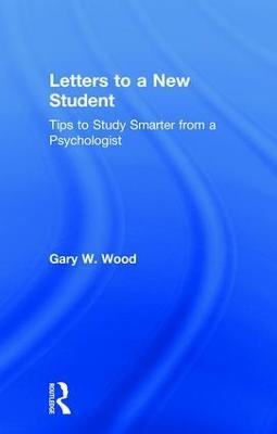 Letters to a New Student: Tips to Study Smarter from a Psychologist - Gary Wood - cover