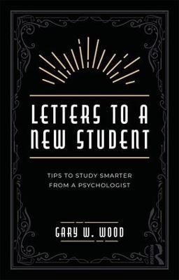 Letters to a New Student: Tips to Study Smarter from a Psychologist - Gary Wood - cover