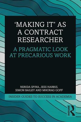 'Making It' as a Contract Researcher: A Pragmatic Look at Precarious Work - Nerida Spina,Jess Harris,Simon Bailey - cover