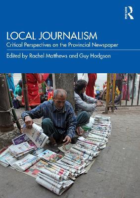 Local Journalism: Critical Perspectives on the Provincial Newspaper - cover