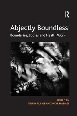 Abjectly Boundless: Boundaries, Bodies and Health Work - Trudy Rudge - cover