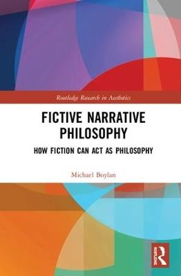 Fictive Narrative Philosophy: How Fiction Can Act as Philosophy - Michael Boylan - cover