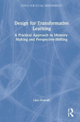 Design for Transformative Learning: A Practical Approach to Memory-Making and Perspective-Shifting - Lisa Grocott - cover