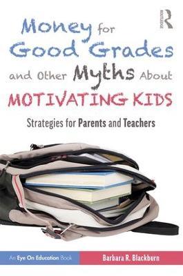 Money for Good Grades and Other Myths About Motivating Kids: Strategies for Parents and Teachers - Barbara R. Blackburn - cover