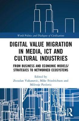 Digital Value Migration in Media, ICT and Cultural Industries: From Business and Economic Models/Strategies to Networked Ecosystems - cover