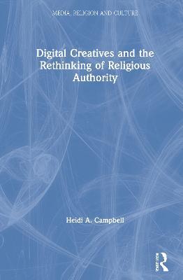 Digital Creatives and the Rethinking of Religious Authority - Heidi A. Campbell - cover