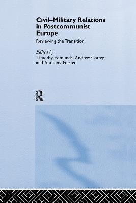 Civil-Military Relations in Post-Communist Europe: Reviewing the Transition - cover