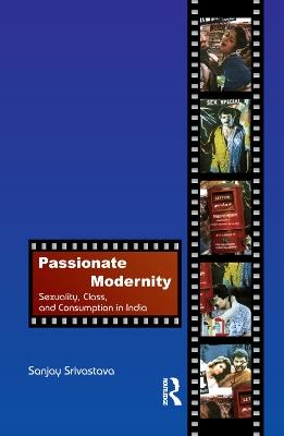 Passionate Modernity: Sexuality, Class, and Consumption in India - Sanjay Srivastava - cover