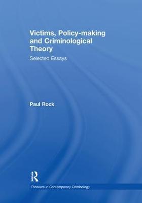 Victims, Policy-making and Criminological Theory: Selected Essays - Paul Rock - cover