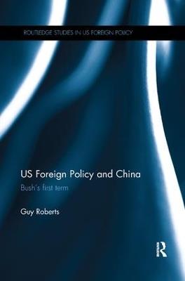 US Foreign Policy and China: Bush’s First Term - Guy Roberts - cover