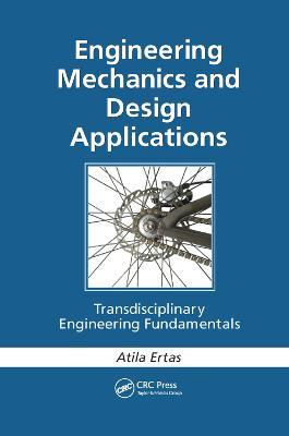 Engineering Mechanics and Design Applications: Transdisciplinary Engineering Fundamentals - Atila Ertas - cover