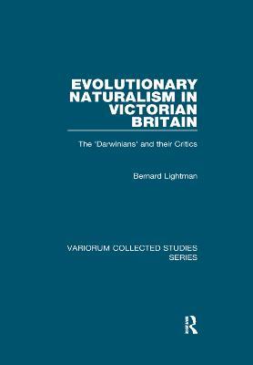 Evolutionary Naturalism in Victorian Britain: The 'Darwinians' and their Critics - Bernard Lightman - cover