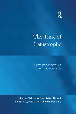 The Time of Catastrophe: Multidisciplinary Approaches to the Age of Catastrophe - Christopher Dole,Robert Hayashi,Andrew Poe - cover