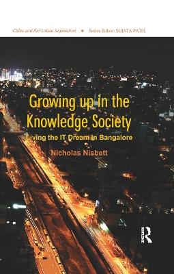 Growing up in the Knowledge Society: Living the IT Dream in Bangalore - Nicholas Nisbett - cover