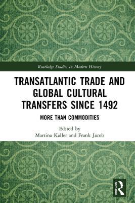 Transatlantic Trade and Global Cultural Transfers Since 1492: More than Commodities - cover