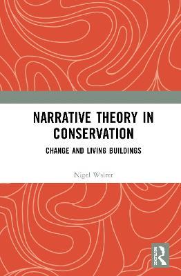 Narrative Theory in Conservation: Change and Living Buildings - Nigel Walter - cover