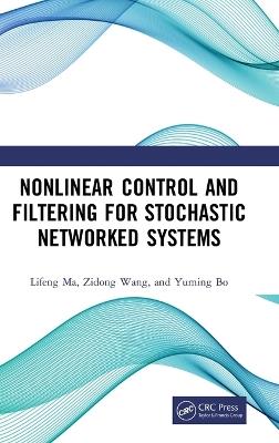 Nonlinear Control and Filtering for Stochastic Networked Systems - Lifeng Ma,Zidong Wang,Yuming Bo - cover