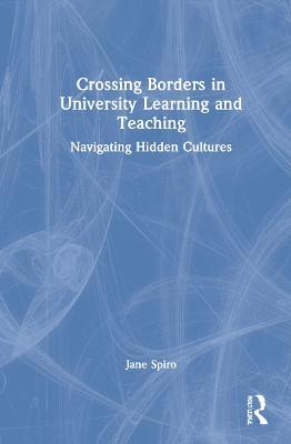 Crossing Borders in University Learning and Teaching: Navigating Hidden Cultures - Jane Spiro - cover