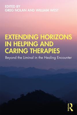 Extending Horizons in Helping and Caring Therapies: Beyond the Liminal in the Healing Encounter - cover