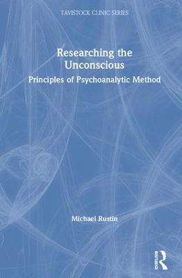 Researching the Unconscious: Principles of Psychoanalytic Method - Michael Rustin - cover