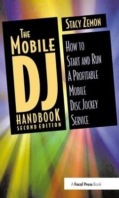 The Mobile DJ Handbook: How to Start & Run a Profitable Mobile Disc Jockey Service - Stacy Zemon - cover