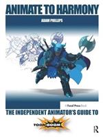 Animate to Harmony: The Independent Animator's Guide to Toon Boom