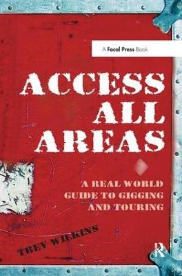 Access All Areas: A Real World Guide to Gigging and Touring - Trev Wilkins - cover