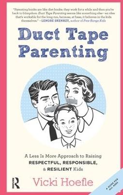 Duct Tape Parenting: A Less is More Approach to Raising Respectful, Responsible and Resilient Kids - Vicki Hoefle - cover