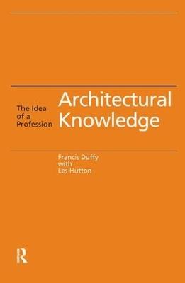 Architectural Knowledge: The Idea of a Profession - Francis Duffy,Les Hutton - cover