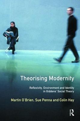 Theorising Modernity: Reflexivity, Environment & Identity in Giddens' Social Theory - Martin O'Brien,Sue (Lecturer In Applied Social Science, University Of Lancaster) Penna,Colin Hay - cover