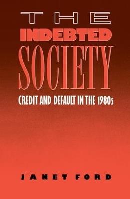 The Indebted Society: Credit and Default in the 1980s - Janet Ford - cover