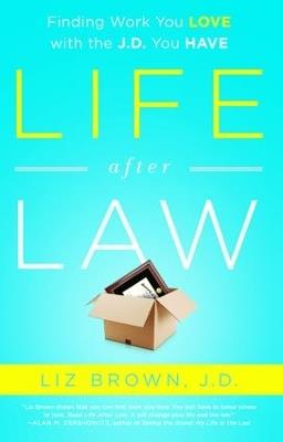 Life After Law: Finding Work You Love with the J.D. You Have - Liz Brown - cover