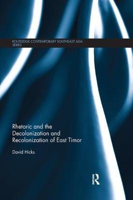 Rhetoric and the Decolonization and Recolonization of East Timor - David Hicks - cover