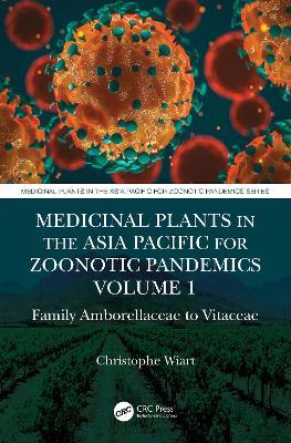 Medicinal Plants in the Asia Pacific for Zoonotic Pandemics, Volume 1: Family Amborellaceae to Vitaceae - Christophe Wiart - cover