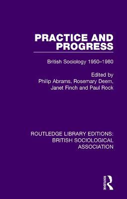 Practice and Progress: British Sociology 1950-1980 - cover