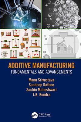 Additive Manufacturing: Fundamentals and Advancements - Manu Srivastava,Sandeep Rathee,Sachin Maheshwari - cover