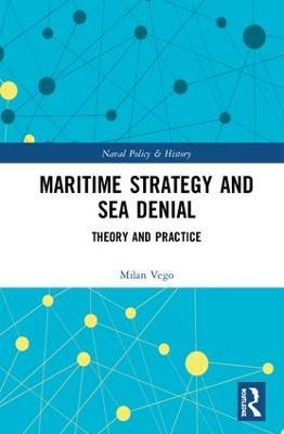 Maritime Strategy and Sea Denial: Theory and Practice - Milan Vego - cover
