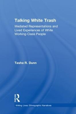 Talking White Trash: Mediated Representations and Lived Experiences of White Working-Class People - Tasha R. Dunn - cover